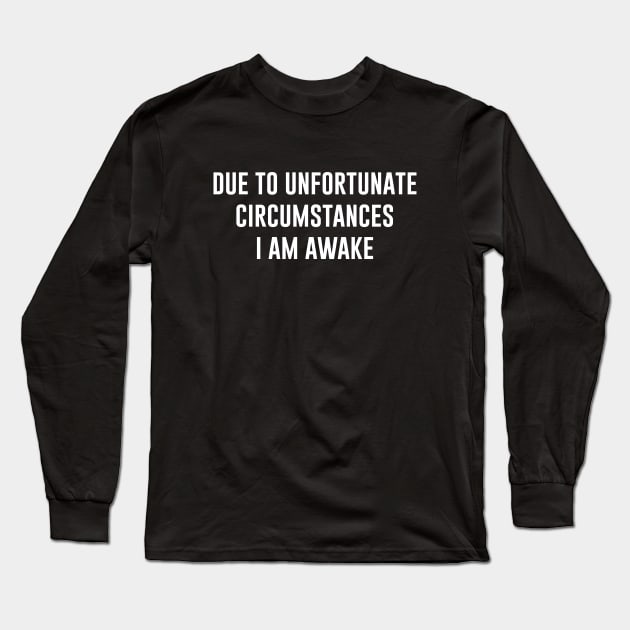 Due to unfortunate circumstances, i am awake Long Sleeve T-Shirt by amalya